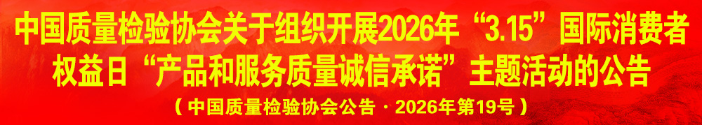 中國質量檢驗協會關于組織開展2026年“3.15”產品和服務質量誠信承諾主題活動的公告（中國質量檢驗協會公告·2026年第19號）